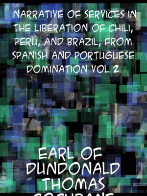 cover image of Narrative of Services in the Liberation of Chili, Peru and Brazil, from Spanish and Portuguese Domination, Volume 2